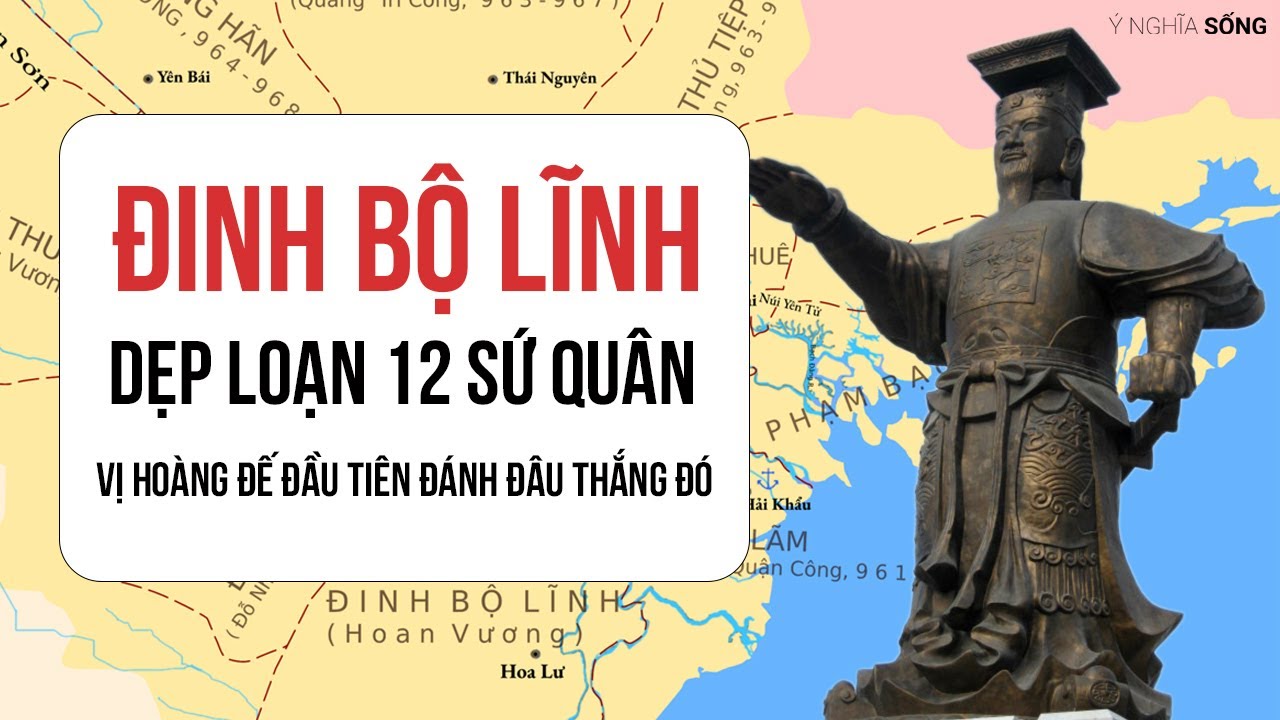Đinh Bộ Lĩnh dẹp loạn 12 sứ quân, vị hoàng đế đầu tiên đánh đâu thắng đó