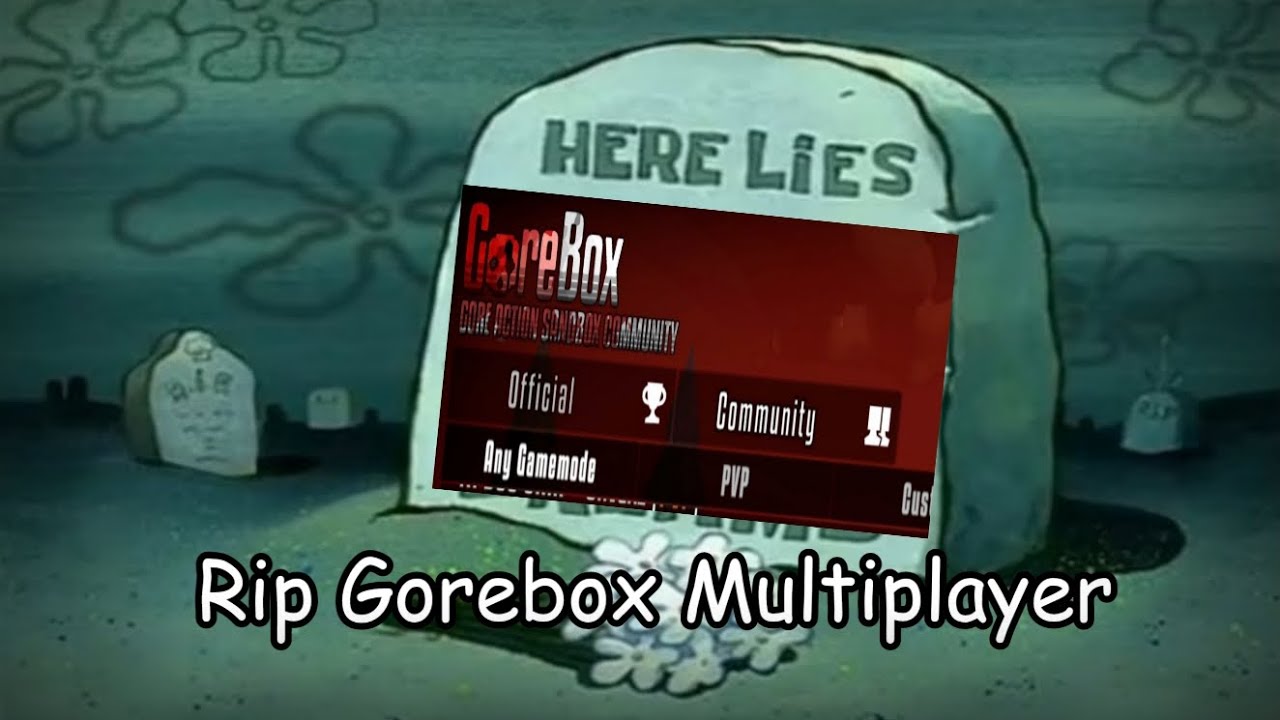 Rest in peace Gorebox Multiplayer.....