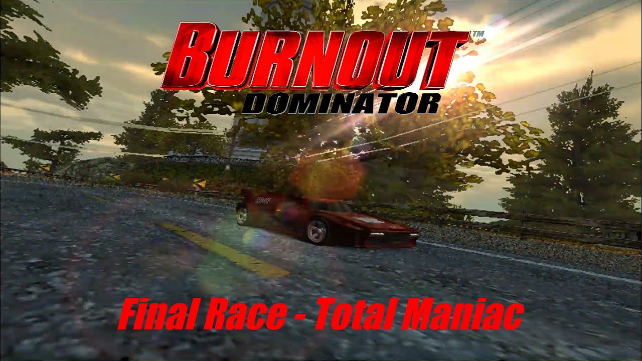 Burnout Dominator - Final Race: Total Maniac [100% Completion]
