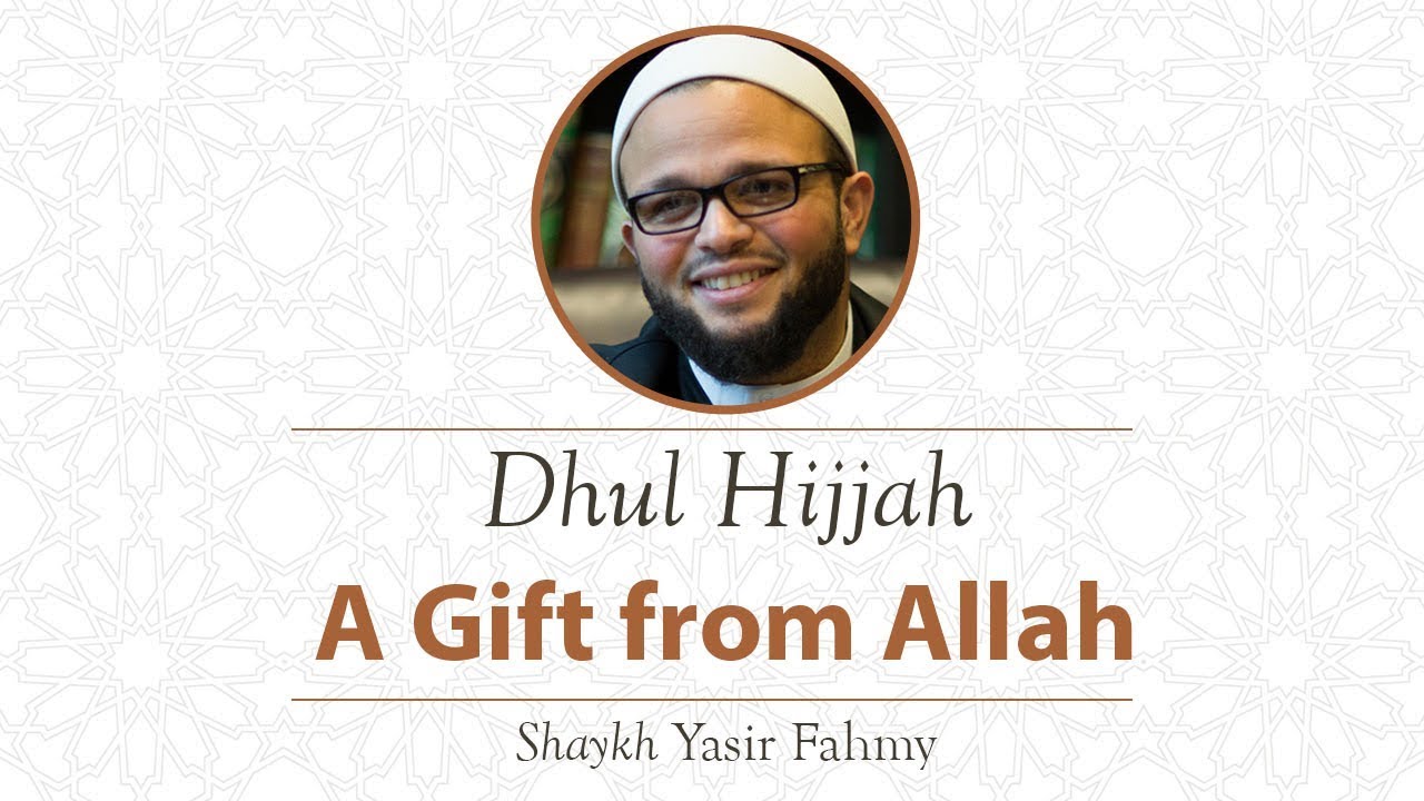 Khutbah - Dhul Hijjah: A Gift from Allah - Shaykh Yasir Fahmy
