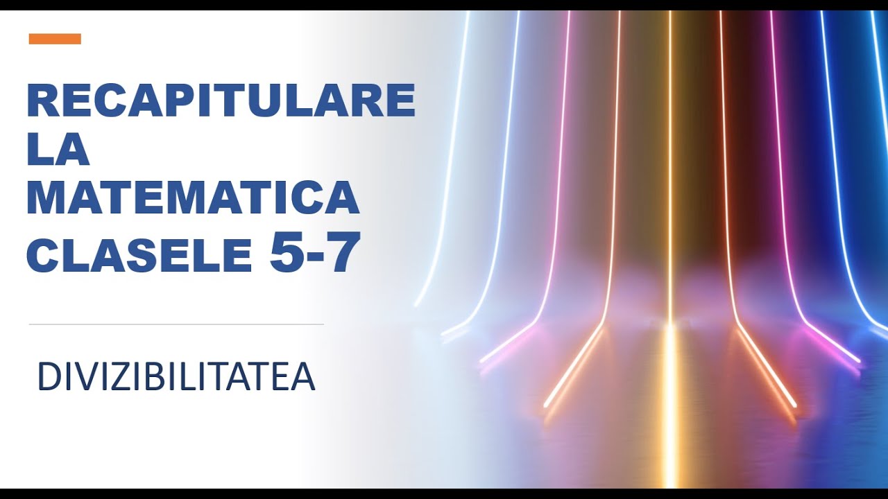 12 lectii de matematica - Recapitulare clasele 5-6-7 -Lectia 2 -Divizibilitatea - Evaluare nationala
