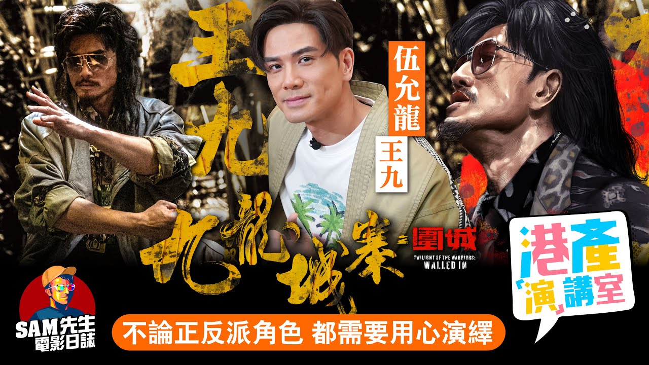 【港產演講室】EP7｜《九龍城寨之圍城》奸角  - 王九來臨！ 苦等良久終等到有發揮的好角色 渴望硬橋硬馬不想打得花佻？｜ 近十年最強港產動作電影 | 演員 伍允龍 訪談｜Sam先生