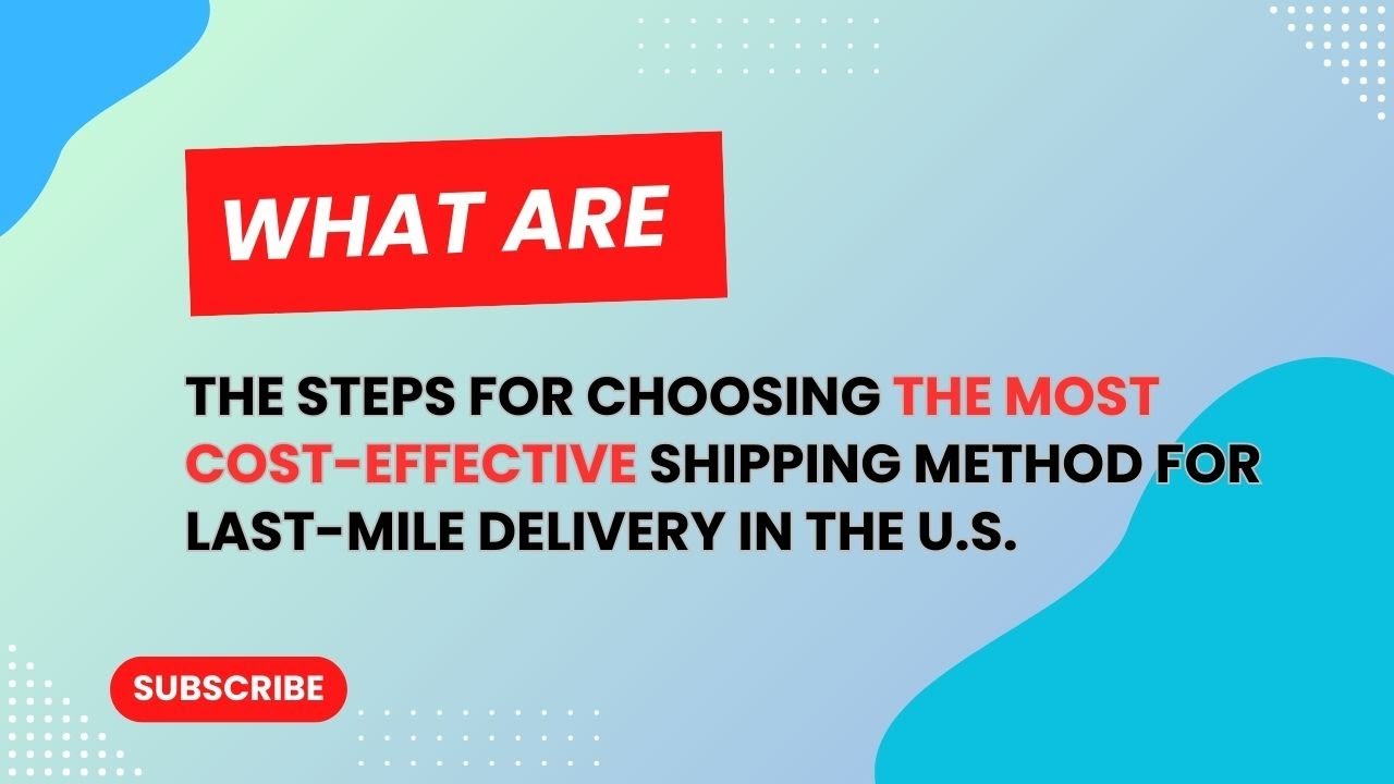 What is the steps for choosing the Most Cost Effective Shipping Method for Last Mile Delivery?