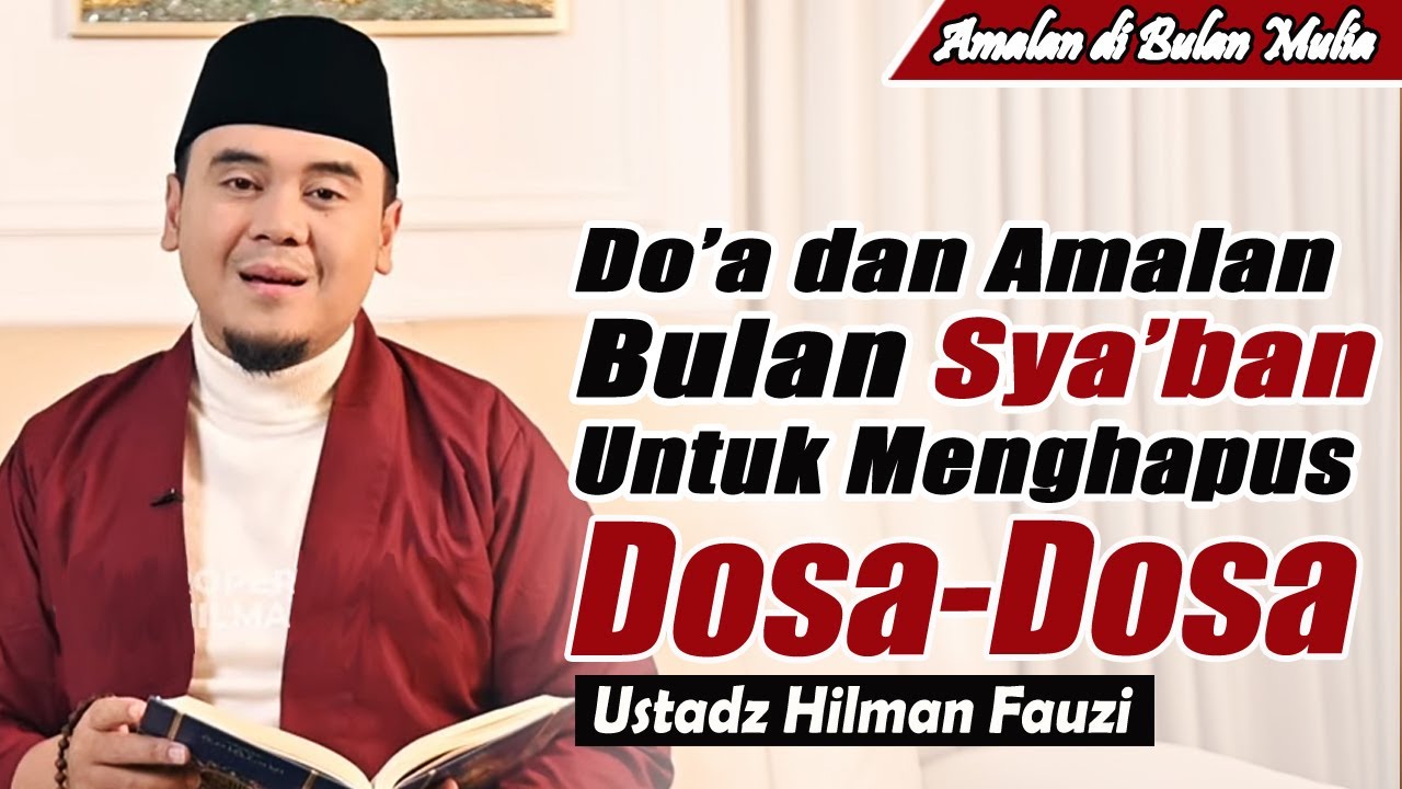 Doa dan Amalan di bulan Sya'ban untuk menghapus dosa-dosa ~ Ustadz Hilman Fauzi Terbaru
