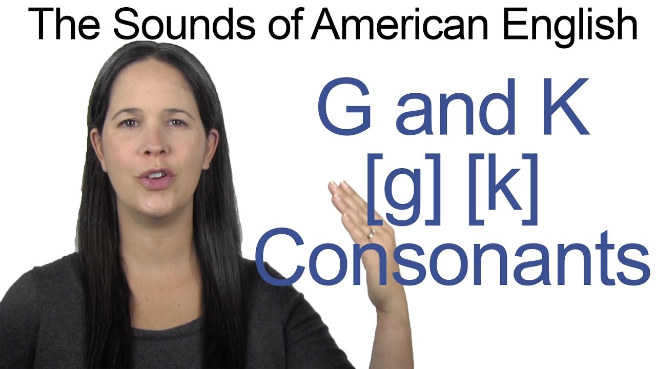 English Sounds - G [g] and K [k] Consonants - How to make the G [g] and K [k] Consonants