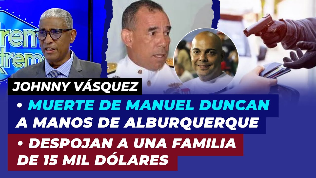 Muerte de Manuel Duncan a manos de Alburquerque, Despojan a una familia de 15 mil dólares