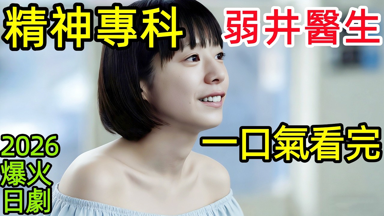 【劇情拆解深度解析】2026爆火日劇，新人護士遇能看穿所有心病的良師，弱井醫生的診療路，讓她深陷精神科，一口氣看完1~3全集完整版，日本治癒勵志都市愛情電視劇解說