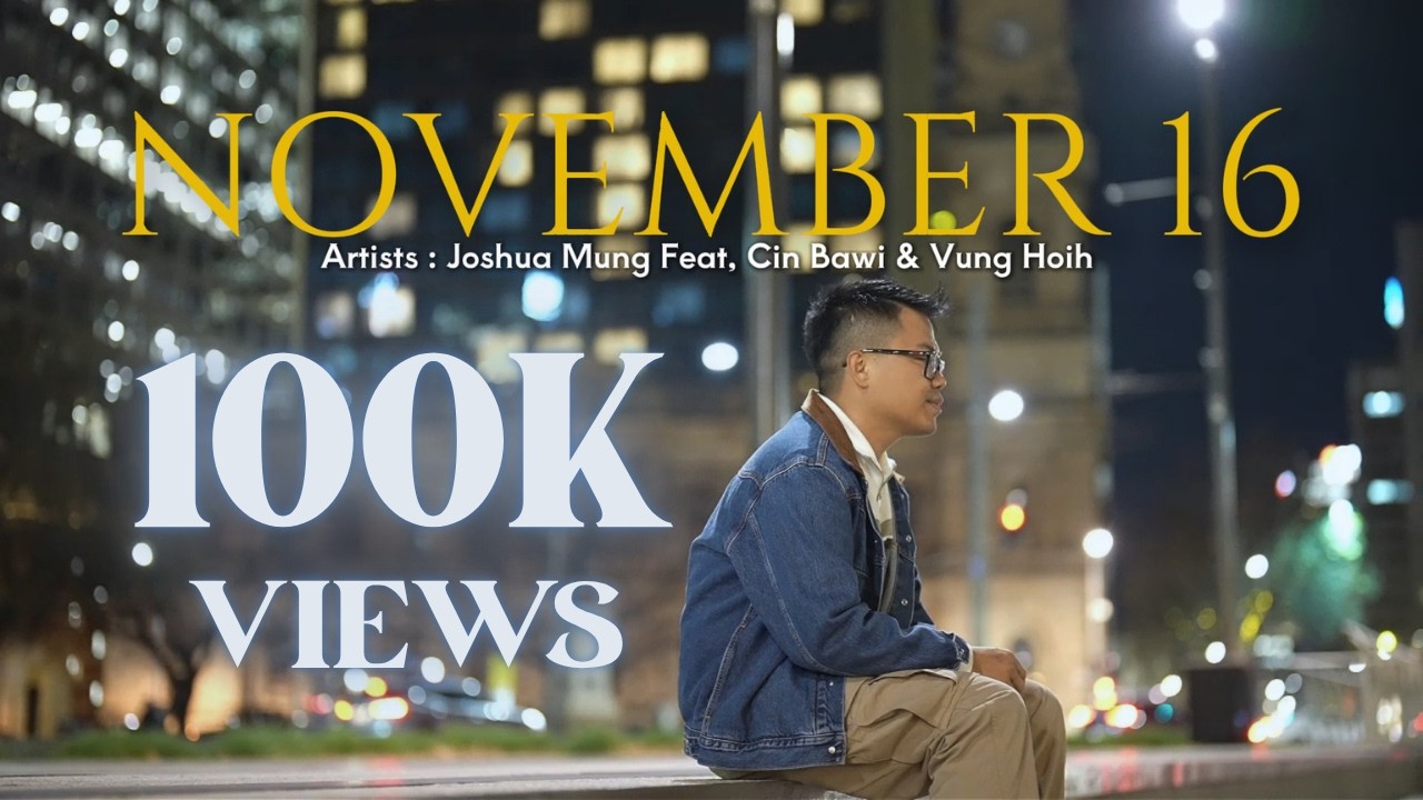 NOVEMBER 16 - JOSHUA MUNG (FEAT, CIN BAWI & VUNG HOIH)