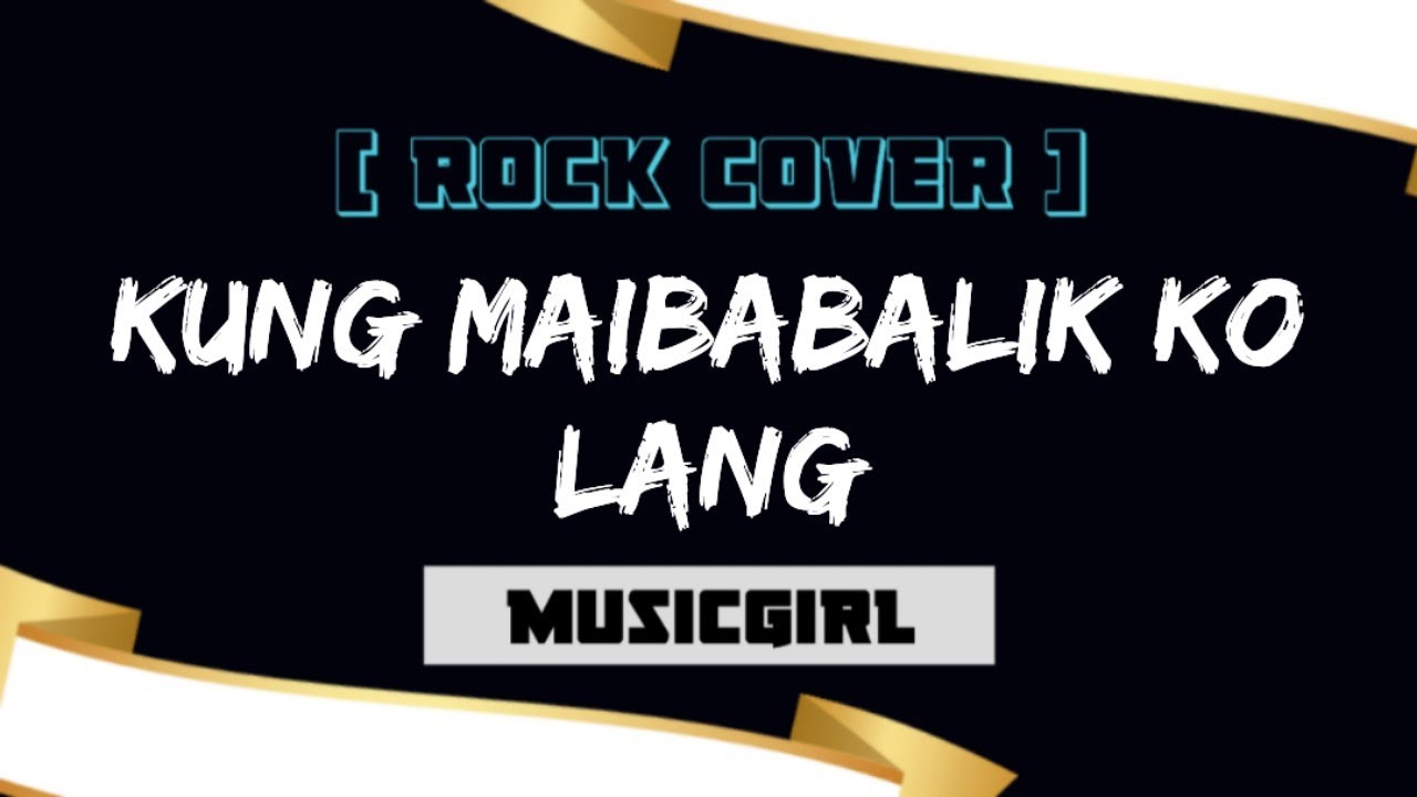 Kung Maibabalik Ko Lang-MusicGirl (Rock Cover)