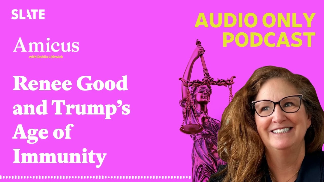 Renee Good and Trump’s Age of Immunity | Amicus With Dahlia Lithwick | Law, justice, and the courts