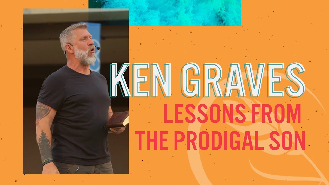 Ken Graves // Lessons from the Prodigal Son // Saturday, July 10th, 2021