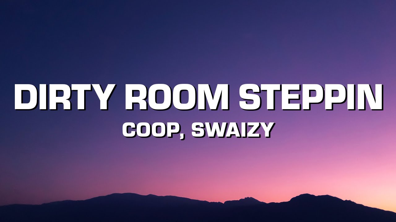 Coop & Swaizy - Dirty Room Steppin (Lyrics)