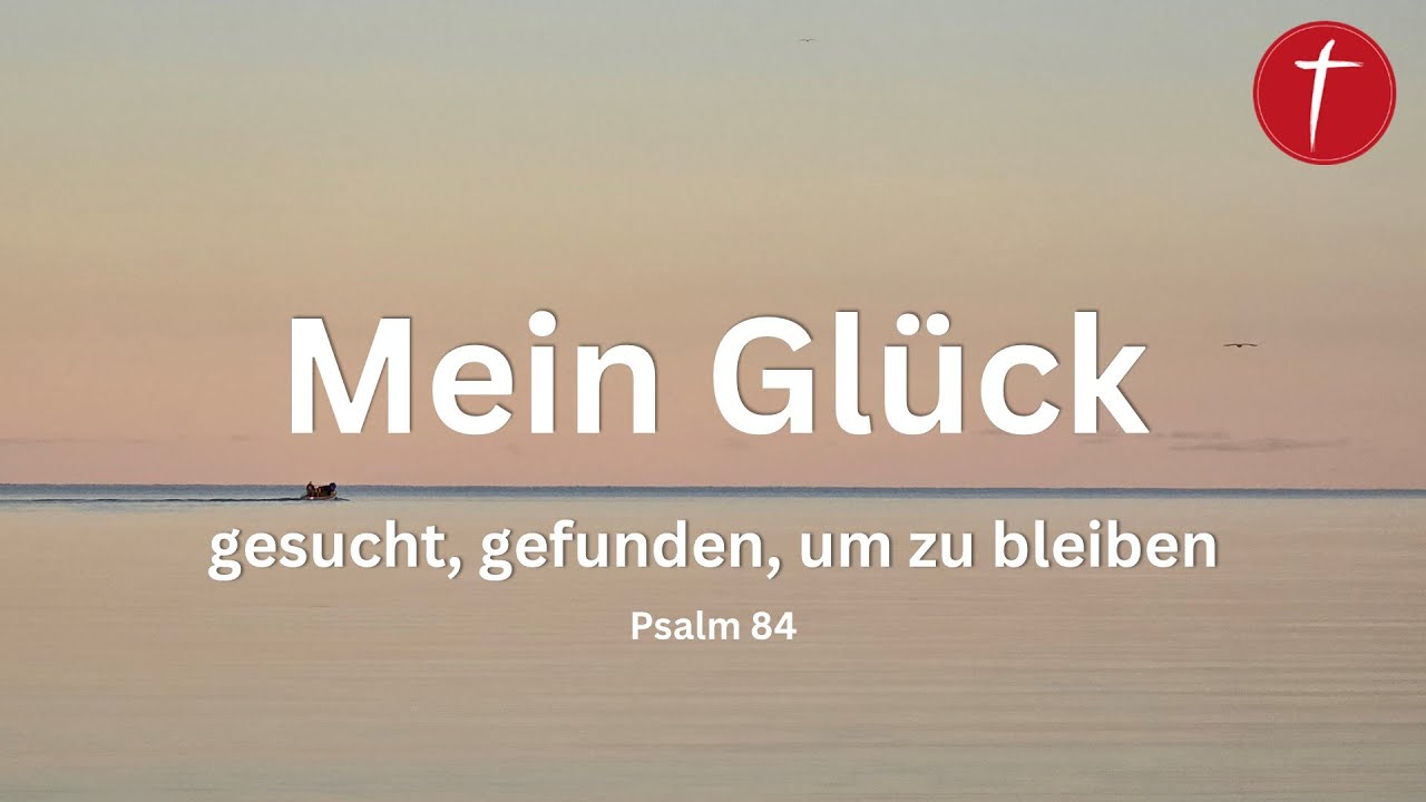 Mein Glück: gesucht, gefunden, um zu bleiben  | Psalm 84