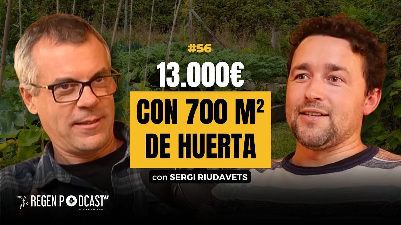 #56 - CÓMO PASAR DE HUERTA ECOLÓGICA A REGENERATIVA Y PRODUCIR 10 VECES MÁS con S. RIUDAVETS