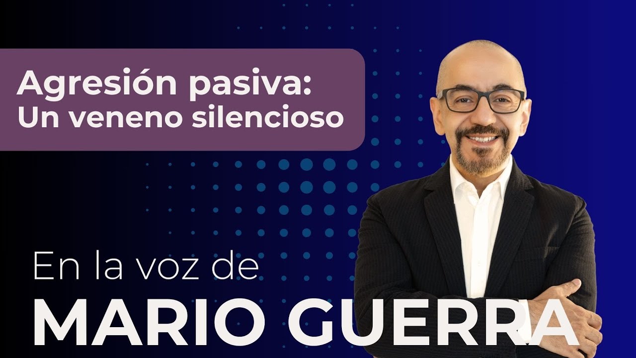 Agresión pasiva: Un veneno silencioso - En la voz de Mario Guerra