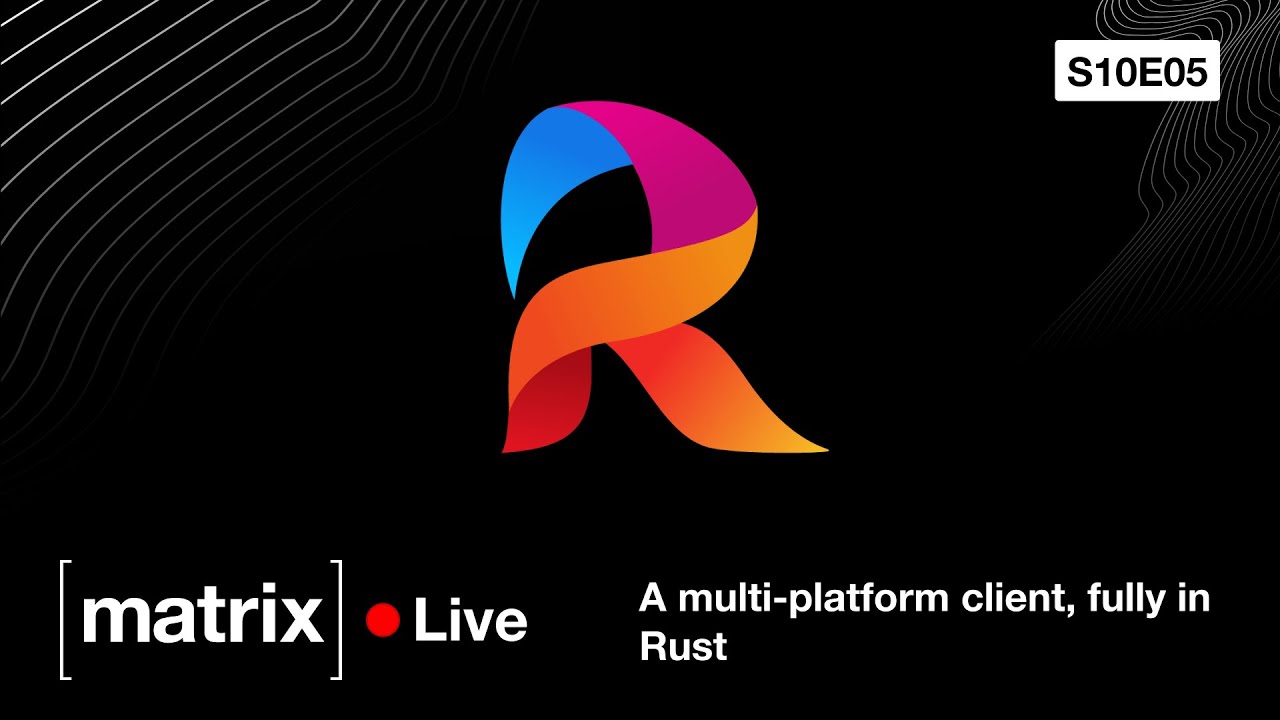 Matrix Live S10E05 — A multi-platform client fully in Rust