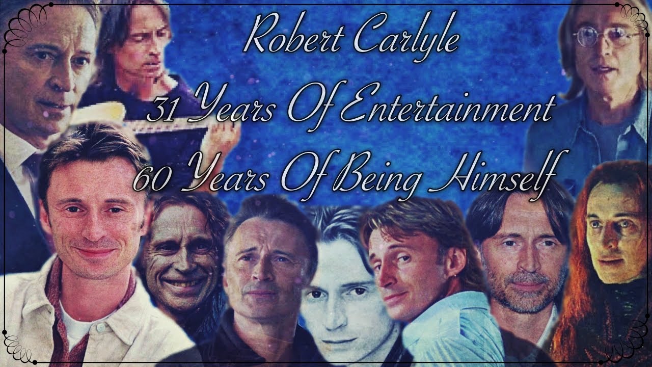 The Story Of Robert Carlyle - 31 Years Of Entertainment - 60 Years Of Being Himself