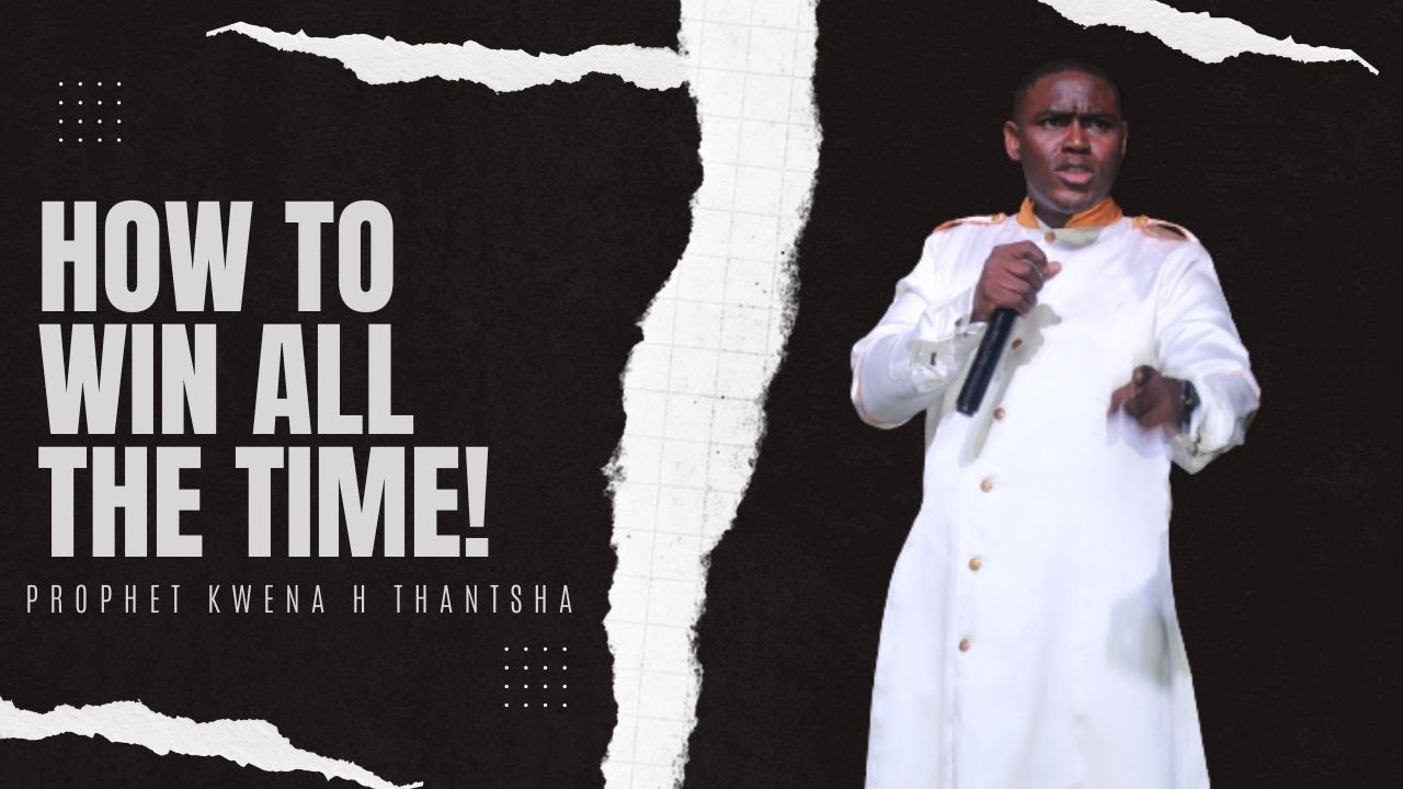 How To Win All The Time (VICTORIOUS LIFE) -Prophet Kwena H Thantsha