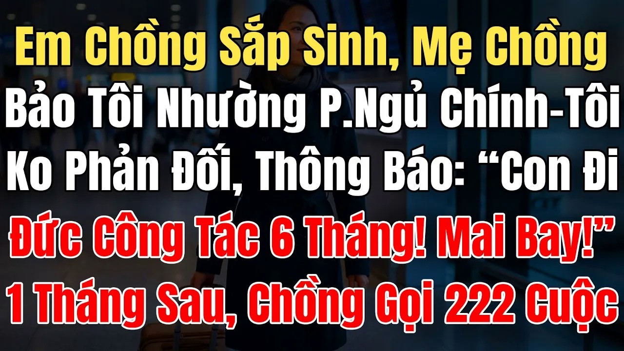 Em Chồng Sắp Đẻ Mẹ Chồng Bảo Tôi Nhường P. Ngủ Chính, Tôi Ko Phản Đối Báo： ＂Con Đi Đức Công Tác 6T!＂