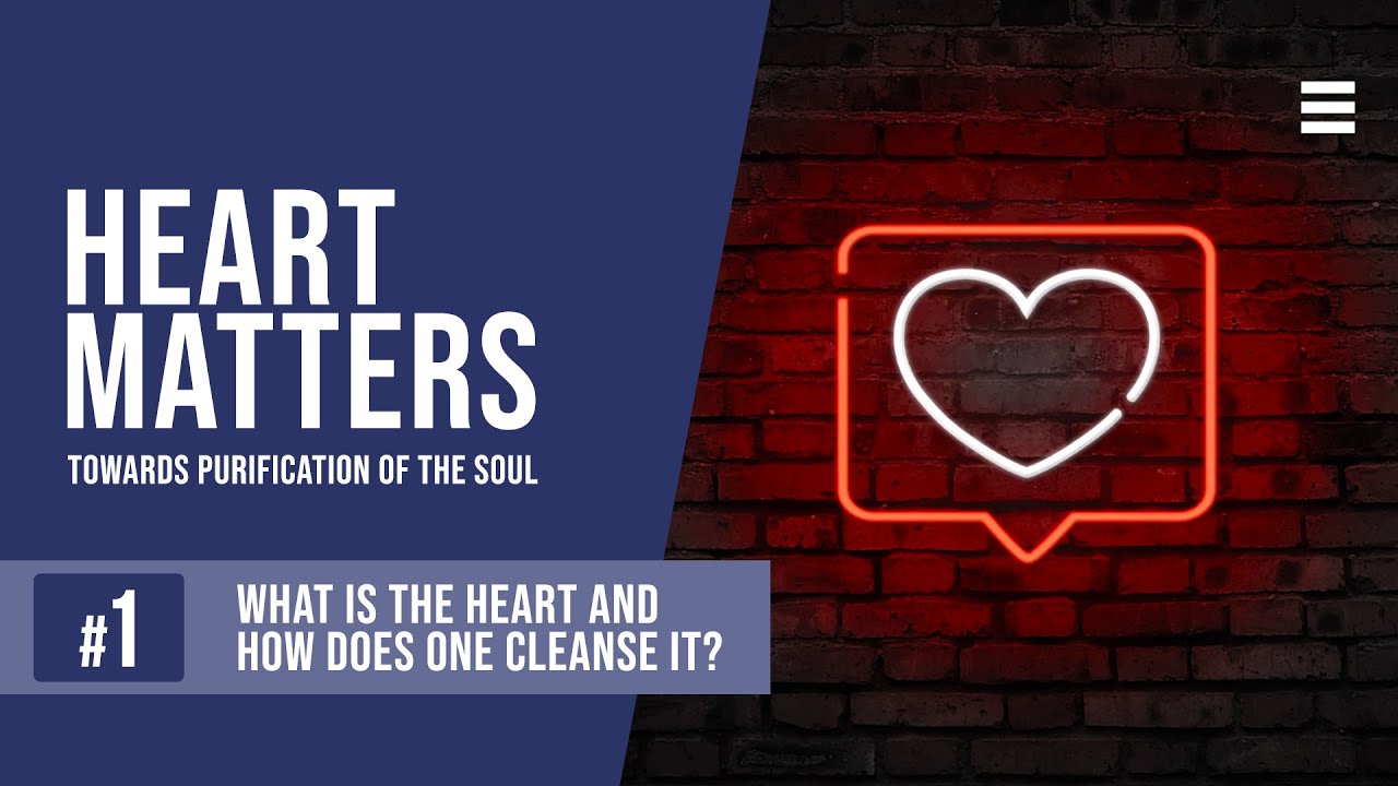 What is the 'Heart' and How Does One Cleanse It? - Heart Matters: Towards Purification of The Soul