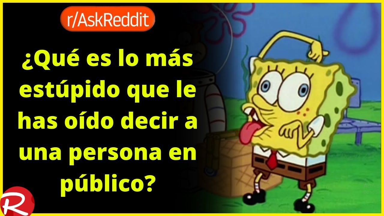 ¿Qué es lo mas estúpido que has oído decir a una persona en publico? Reddit español
