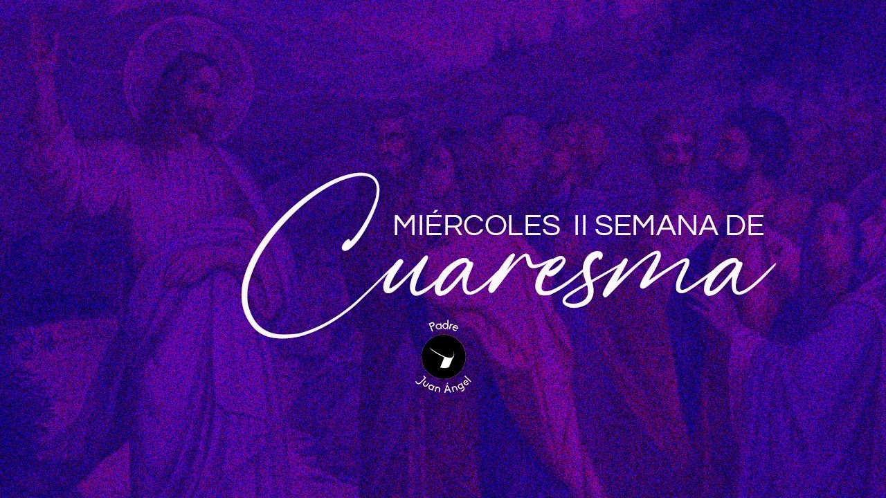 Miércoles de la II Semana de Cuaresma (4 de marzo de 2026)