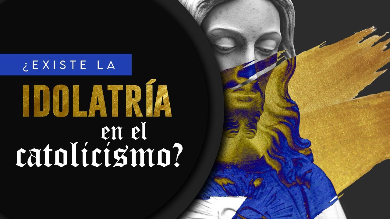 ¿Existe la idolatría en el catolicismo?