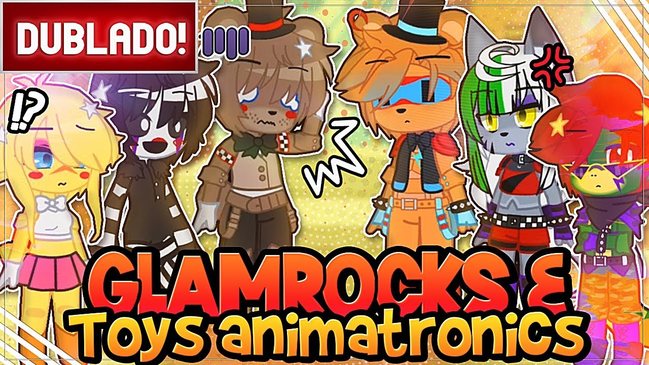 [ DUBLADO ] GLAMROCKS CONHECEM OS TOYS ANIMATRONICS - COMPLETO| GACHA CLUB