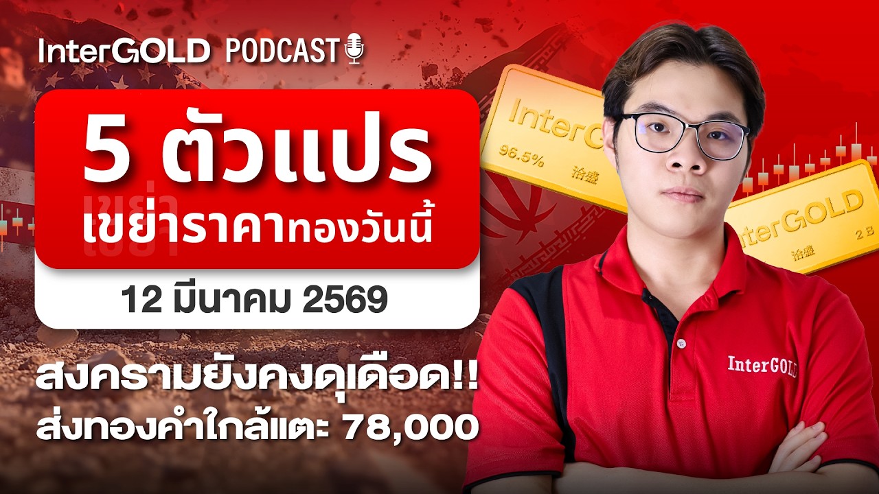 5 ตัวแปร เขย่าราคาทองวันนี้ ทองคำมีลุ้น 78,000? l InterGold PodCast 12 มี.ค. 2569 Trader : James