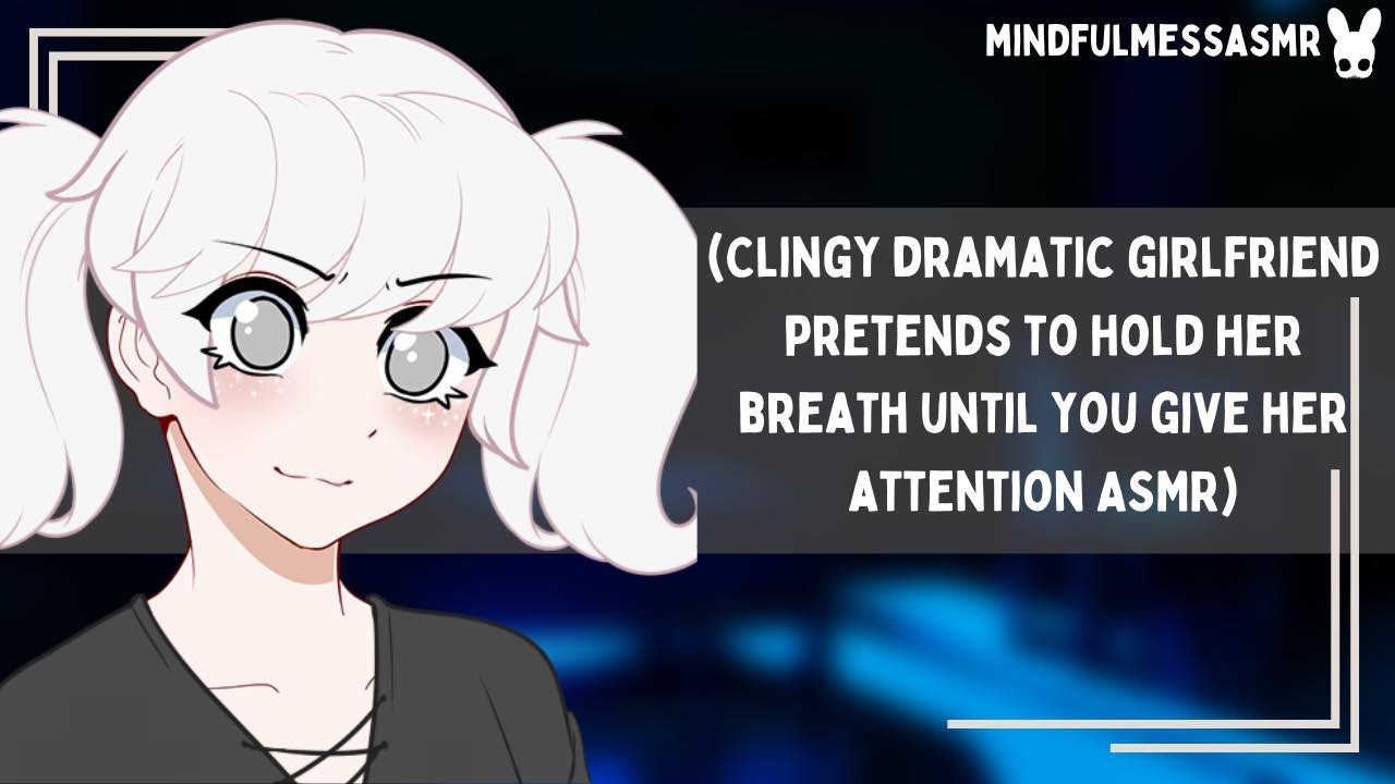 Hey, Look At Me (Clingy Dramatic Girlfriend ASMR)
