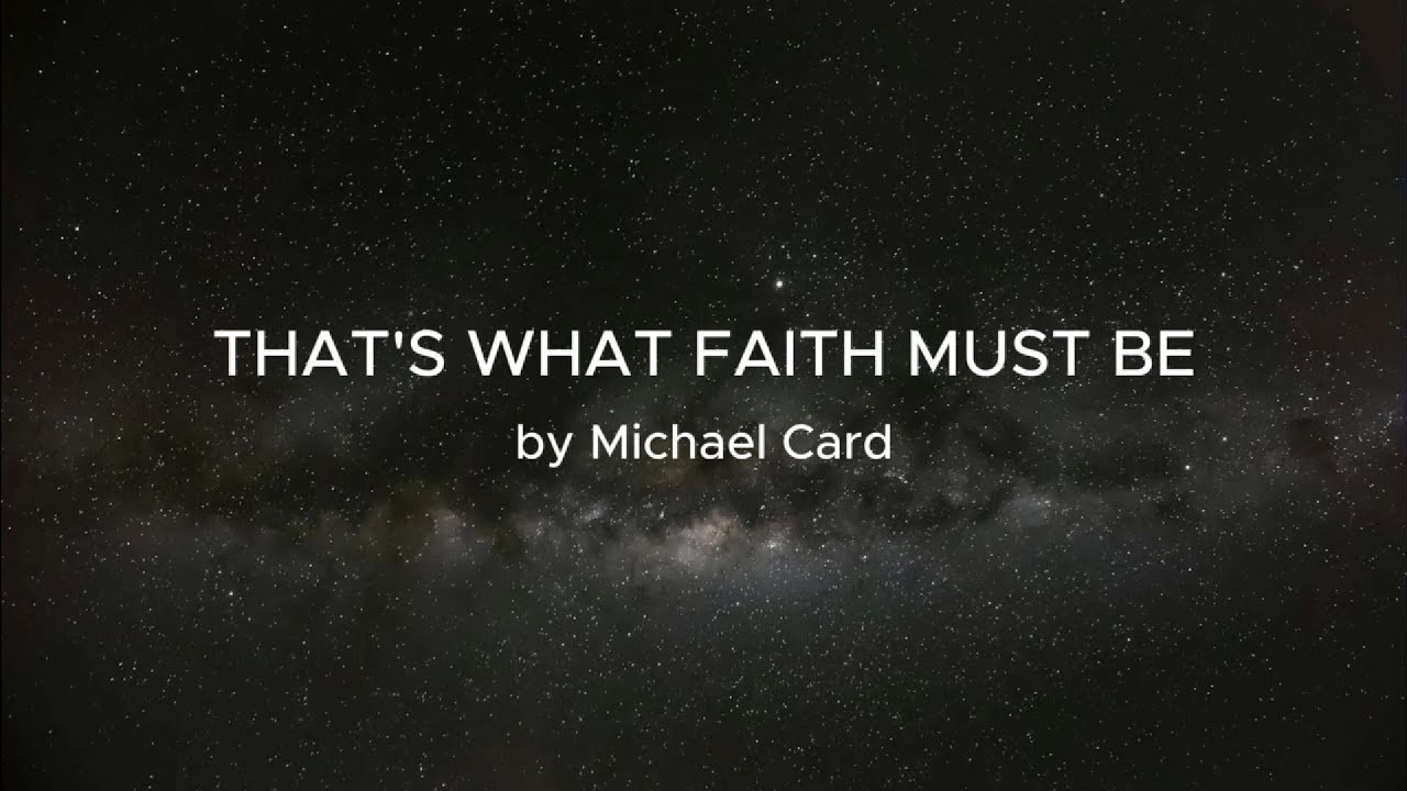 That's What Faith Must Be by Michael Card - with lyrics