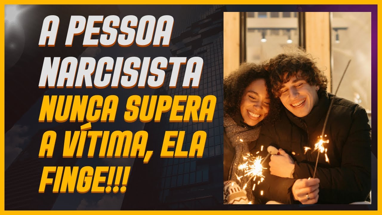 A pessoa narcisista Nunca te superou! Sempre fingiu!