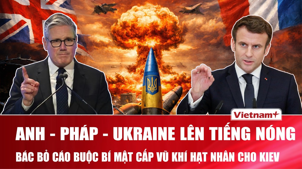 Anh - Pháp - Ukraine lên tiếng, bác bỏ cáo buộc từ tình báo Nga về việc cấp vũ khí hạt nhân cho Kiev