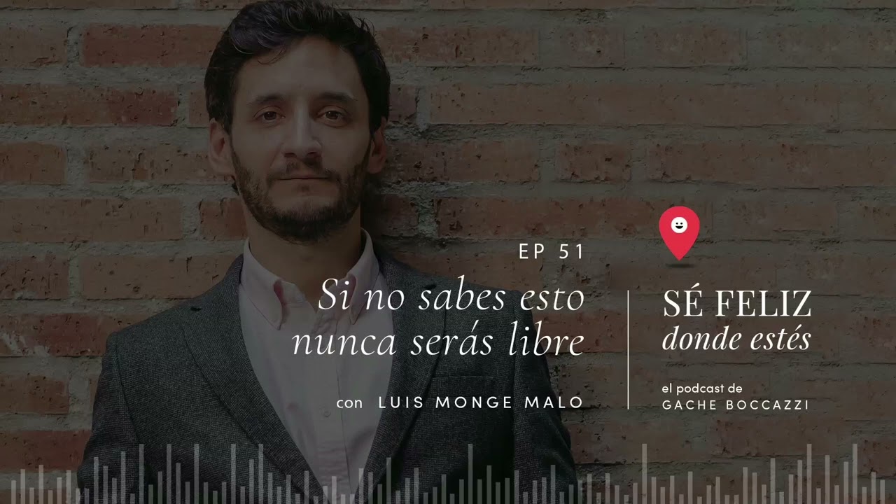 Si no sabes esto nunca serás libre. Capítulo 51 de Sé feliz donde estés con Luis Monge Malo