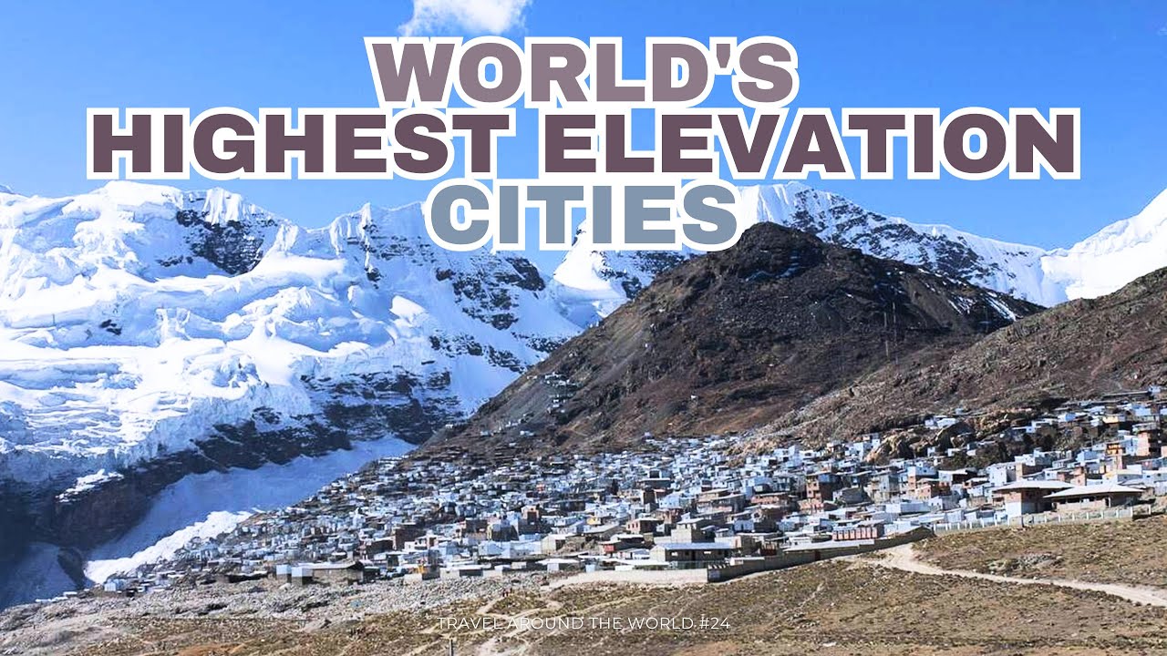 15 Highest Elevation Cities in the World