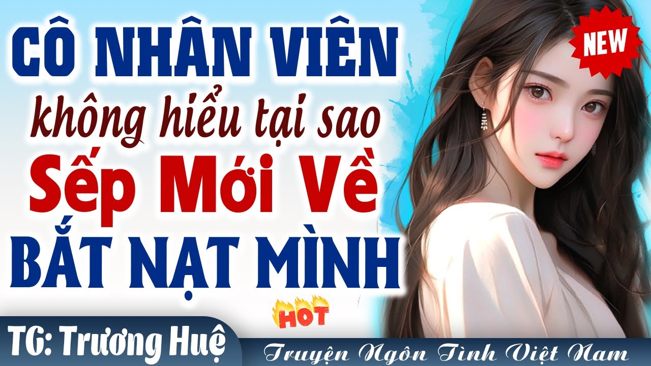 VỪA GẶP ĐÃ YÊU: Cô nhân viên không hiểu sao sếp mới về cứ làm khó mình - Truyện ngôn tình đêm khuya