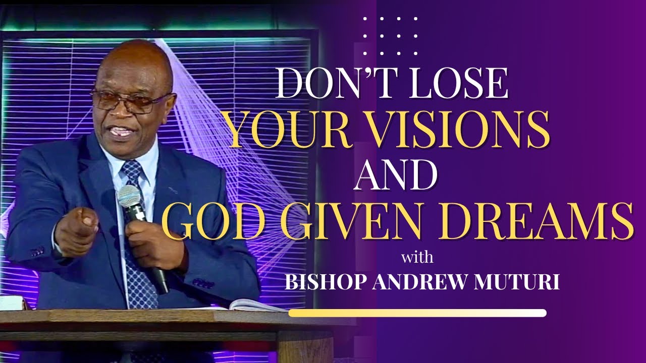 DON'T LOSE YOUR VISIONS AND GOD GIVEN DREAMS | BISHOP ANDREW MUTURI  | 10/12/25