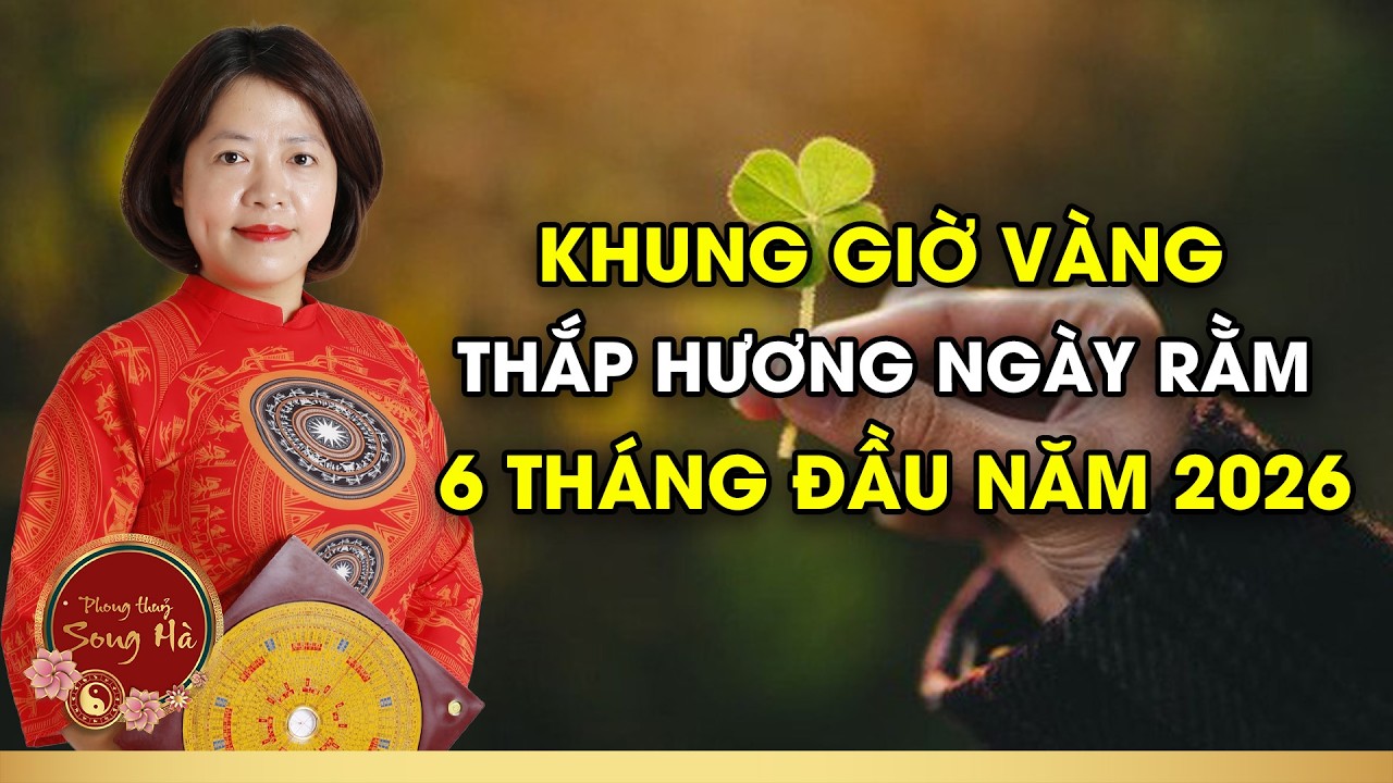 Khung Giờ Vàng Thắp Hương Ngày Rằm Chiêu Tài Đón Lộc 6 Tháng Đầu Năm 2026 I PHONG THỦY SONG HÀ