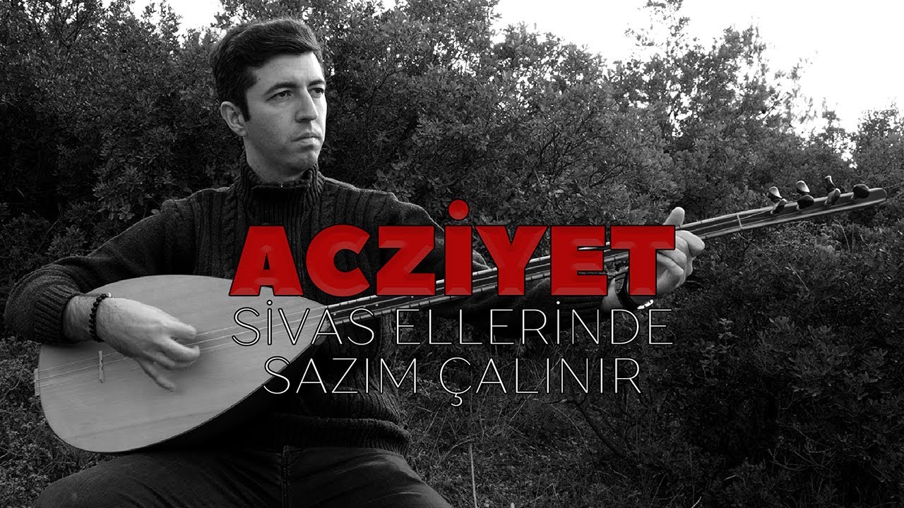 Acziyet - Sivas Ellerinde Sazım &Ccedil;alınır