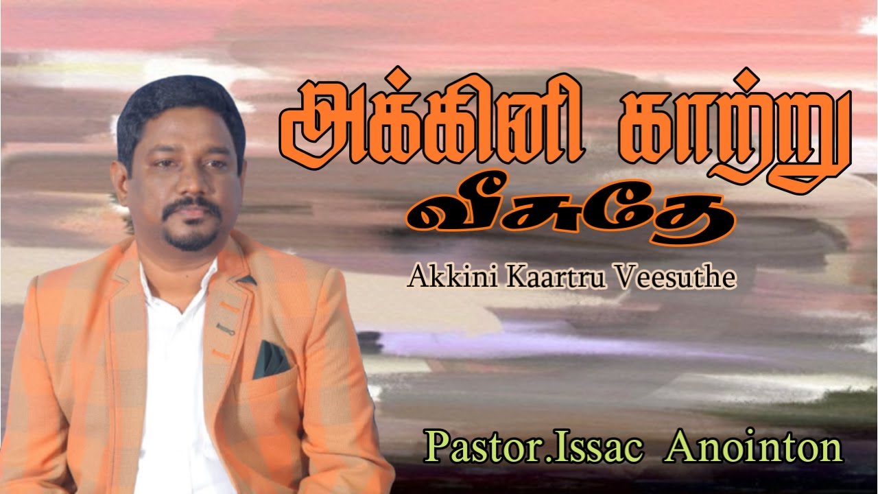 Akkini Kaartu Veesuthey (அக்கினி காற்று வீசுதே) | Issac Anointon