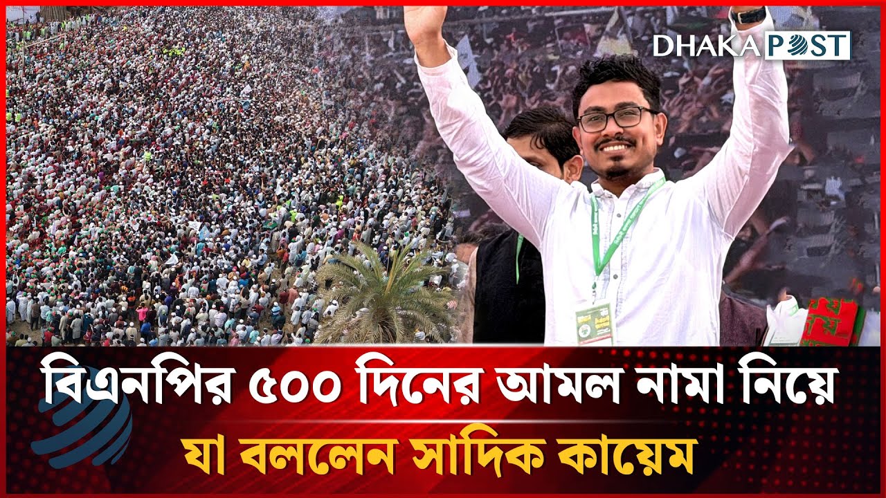 বিএনপির ৫০০ দিনের আমল নামা নিয়ে যে মন্তব্য করলেন সাদিক কায়েম | Sadik Kayem | Dhakapost News