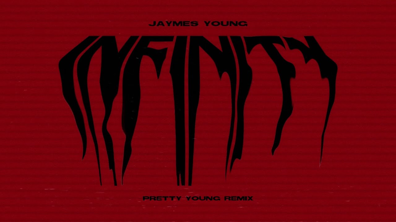 Jaymes Young – Infinity (PRETTY YOUNG Remix) ['Cause I love you for infinity]