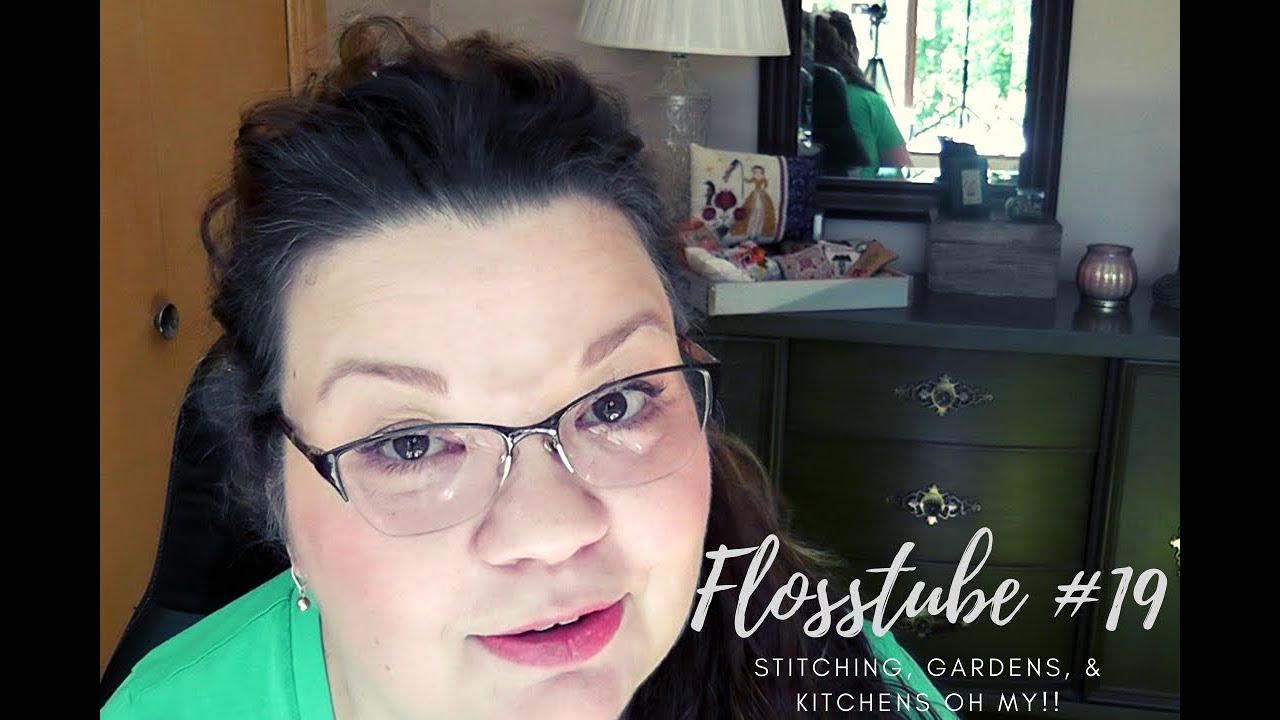 Flosstube #19 Stitching, Gardens, & Kitchens Oh My!
