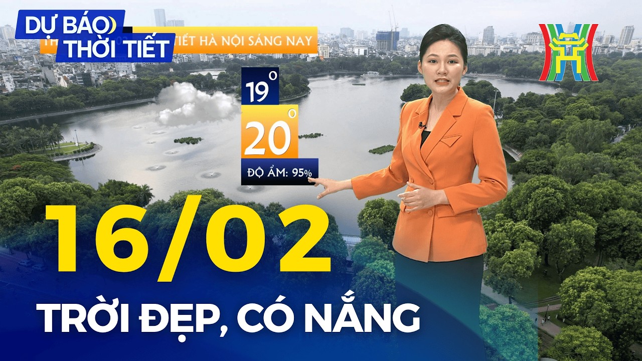 Dự báo thời tiết Thủ đô Hà Nội hôm nay 16/02/2026 | Trời đẹp, có nắng