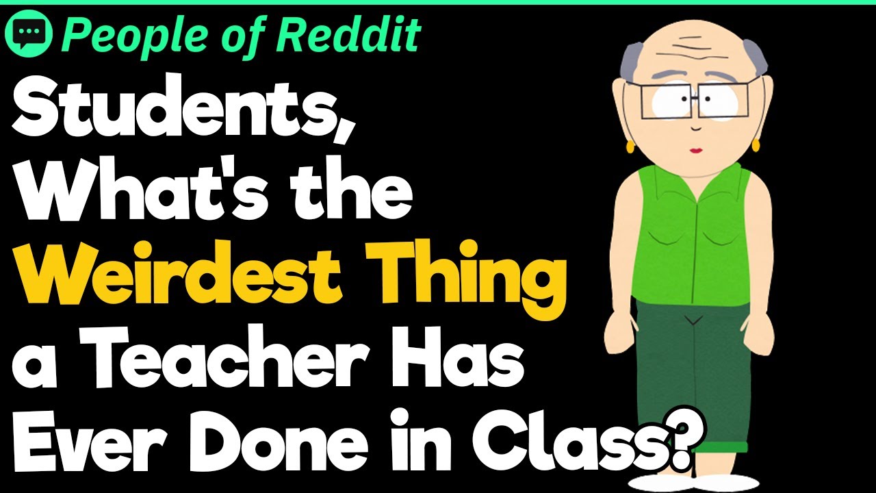 Students, What’s the Weirdest Thing a Teacher Has Ever Done in Class?