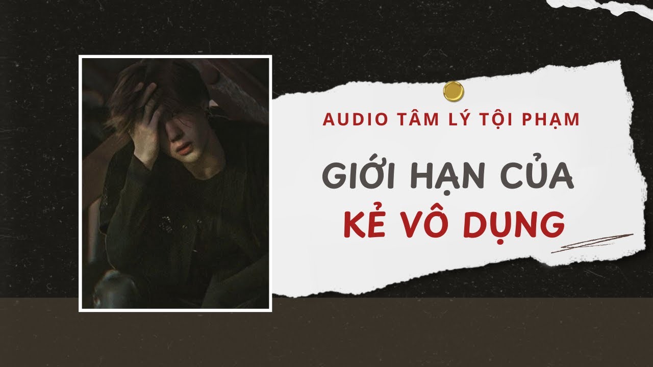 Audio Tâm Lý Tội Phạm | Giới Hạn Của Kẻ Vô Dụng 🤦‍♂️ | Lien Tan