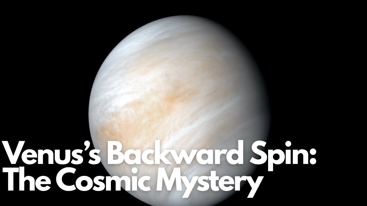 Venus&rsquo;s Backward Spin: The Cosmic Mystery Unveiled!