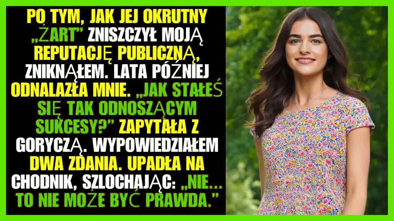 Po tym, jak jej okrutny &bdquo;żart&rdquo; zniszczył moją reputację publiczną, zniknąłem. Lata p&oacute;źniej...