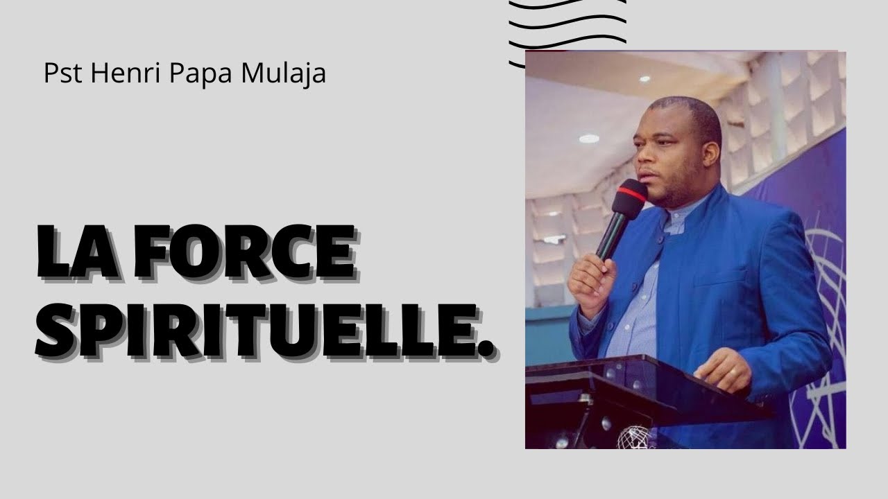 LA FORCE SPIRITUELLE.   Pasteur Henri papa MULAJA