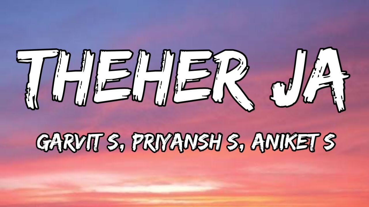 Theher Ja (Lyrics) - Garvit-Priyansh | Aniket S, Priyansh S, Garvit S